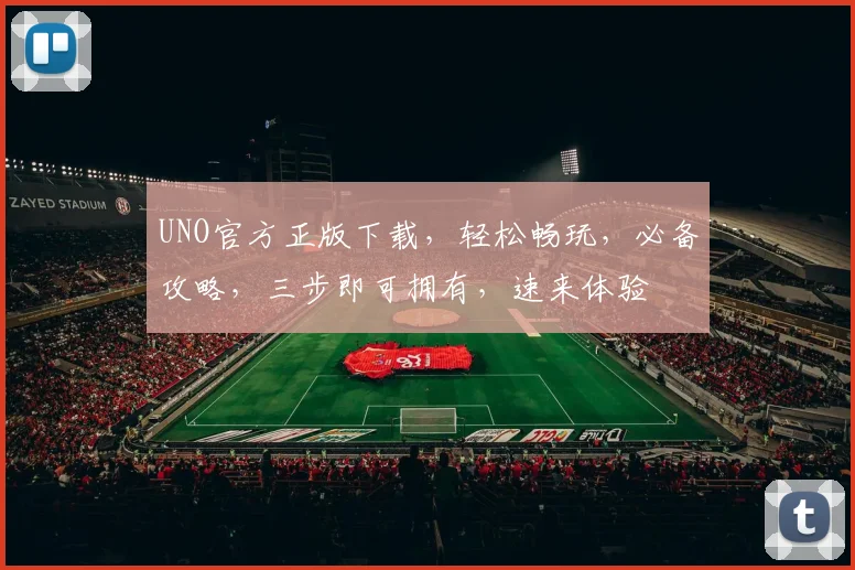UNO官方正版下载，轻松畅玩，必备攻略，三步即可拥有，速来体验