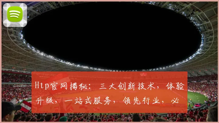 Htp官网揭秘：三大创新技术，体验升级，一站式服务，领先行业，必看