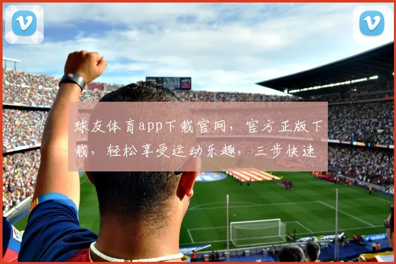 球友体育app下载官网，官方正版下载，轻松享受运动乐趣，三步快速安装，体验专业体育社区