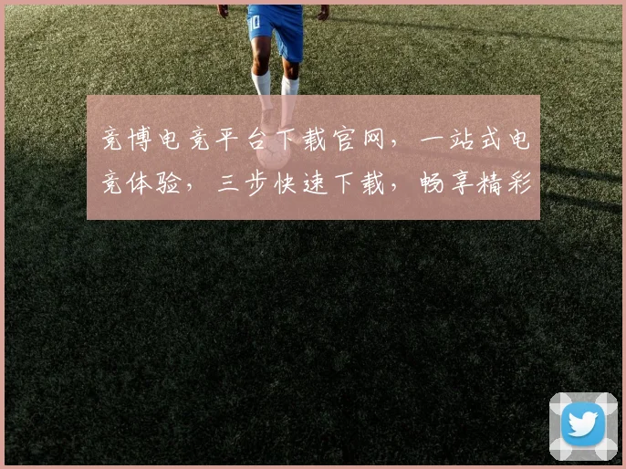 竞博电竞平台下载官网，一站式电竞体验，三步快速下载，畅享精彩赛事，不容错过